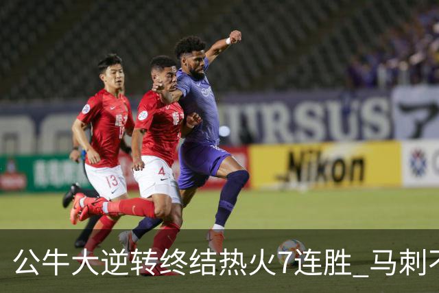 公牛大逆转终结热火7连胜 马刺不敌灰熊8连败