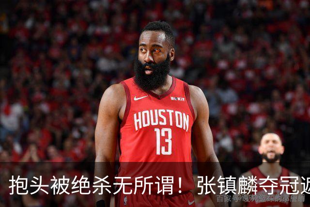 抱头被绝杀无所谓！张镇麟夺冠遮百丑？他在男篮仍难有表现